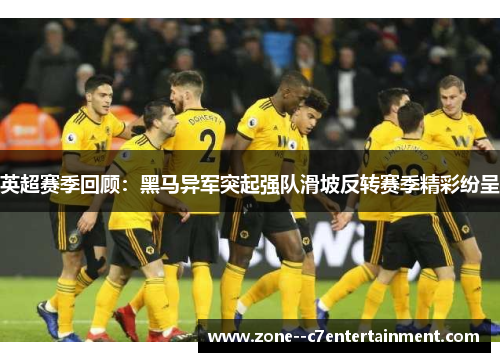 英超赛季回顾：黑马异军突起强队滑坡反转赛季精彩纷呈