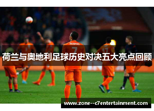 荷兰与奥地利足球历史对决五大亮点回顾