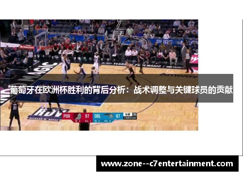 葡萄牙在欧洲杯胜利的背后分析:战术调整与关键球员的贡献 葡萄牙在欧洲杯胜利的背后分析:战术调整与关键球员的贡献