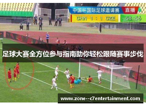 足球大赛全方位参与指南助你轻松跟随赛事步伐
