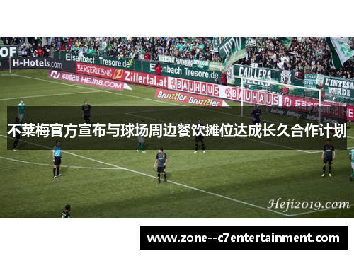 不莱梅官方宣布与球场周边餐饮摊位达成长久合作计划 不莱梅官方宣布与球场周边餐饮摊位达成长久合作计划