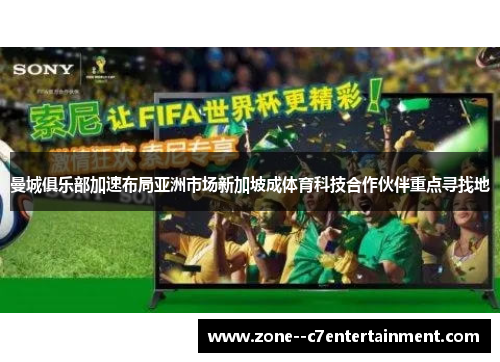 曼城俱乐部加速布局亚洲市场新加坡成体育科技合作伙伴重点寻找地 曼城俱乐部加速布局亚洲市场新加坡成体育科技合作伙伴重点寻找地