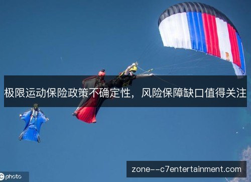 极限运动保险政策不确定性,风险保障缺口值得关注 极限运动保险政策不确定性,风险保障缺口值得关注